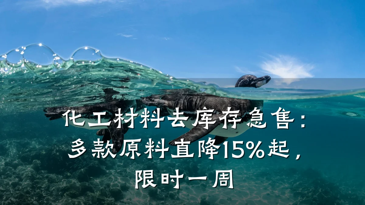化工材料去库存急售:多款原料直降15%起,限时一周