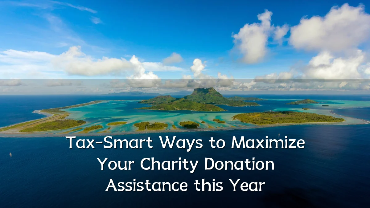 Tax-Smart Ways to Maximize Your Charity Donation Assistance this Year