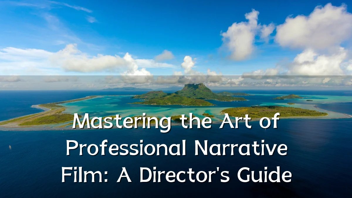 Mastering the Art of Professional Narrative Film: A Director's Guide