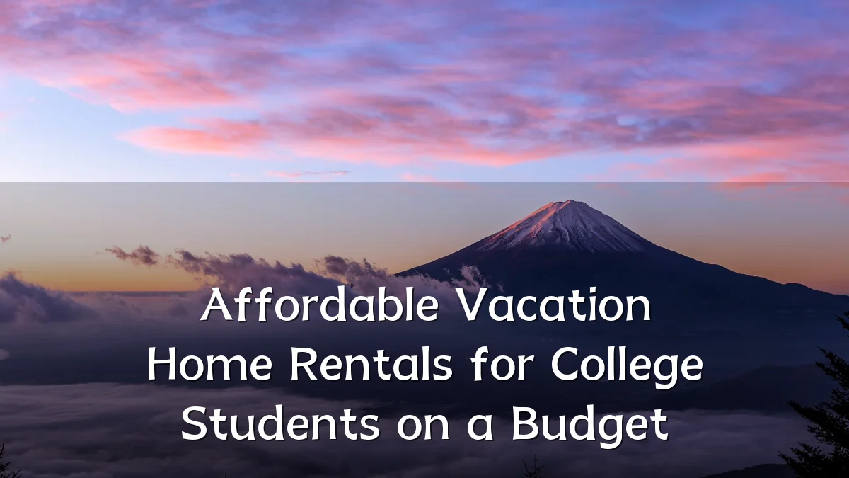 Affordable Vacation Home Rentals for College Students on a Budget