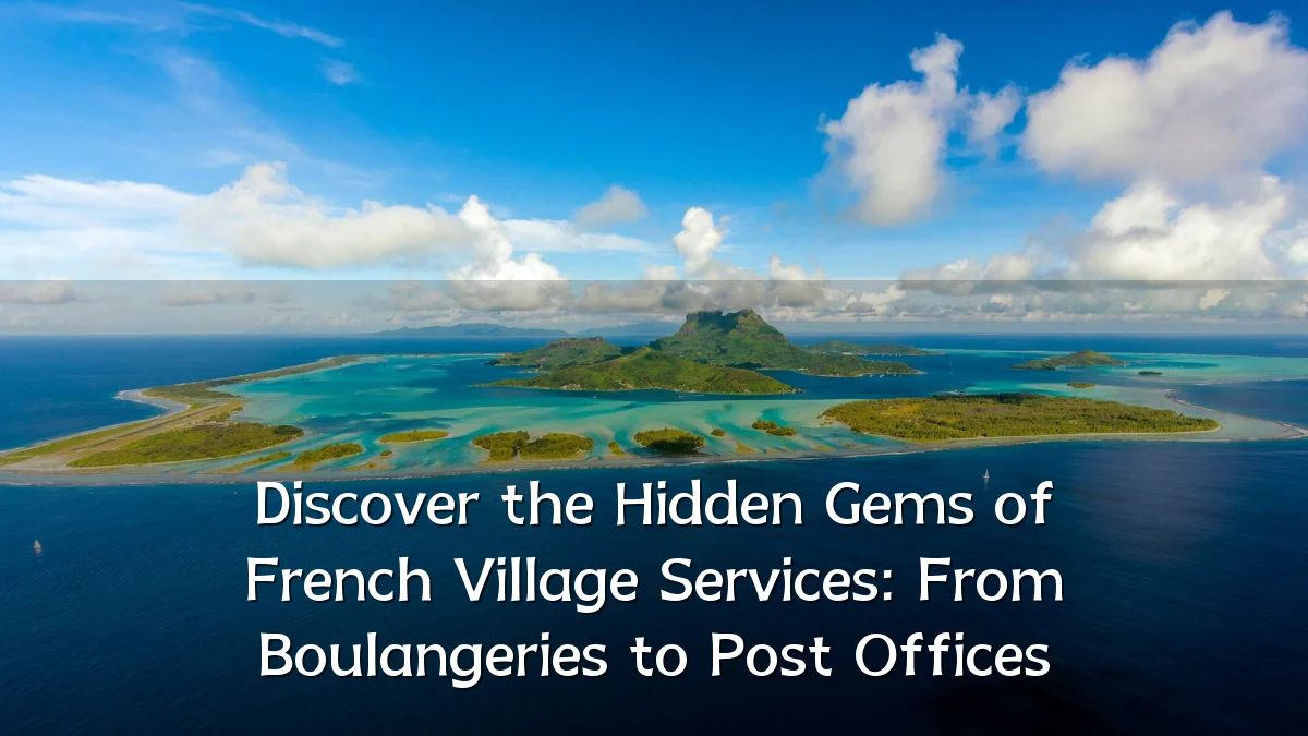 Discover the Hidden Gems of French Village Services: From Boulangeries to Post Offices