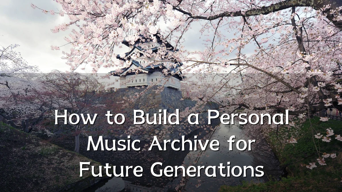 How to Build a Personal Music Archive for Future Generations