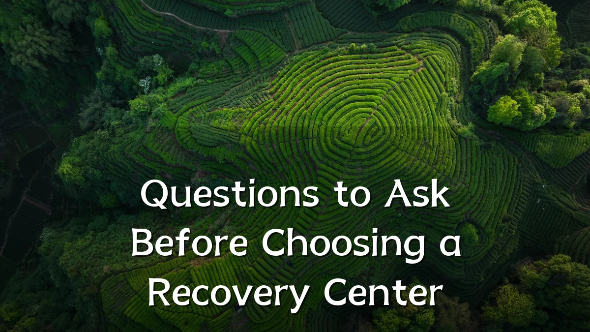Questions to Ask Before Choosing a Recovery Center
