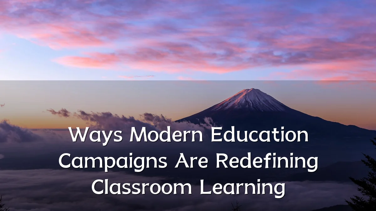 Ways Modern Education Campaigns Are Redefining Classroom Learning