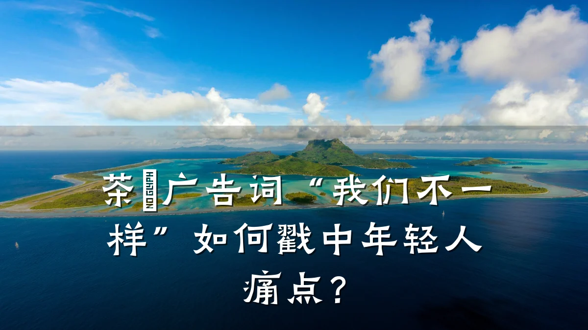 茶π广告词“我们不一样”如何戳中年轻人痛点?