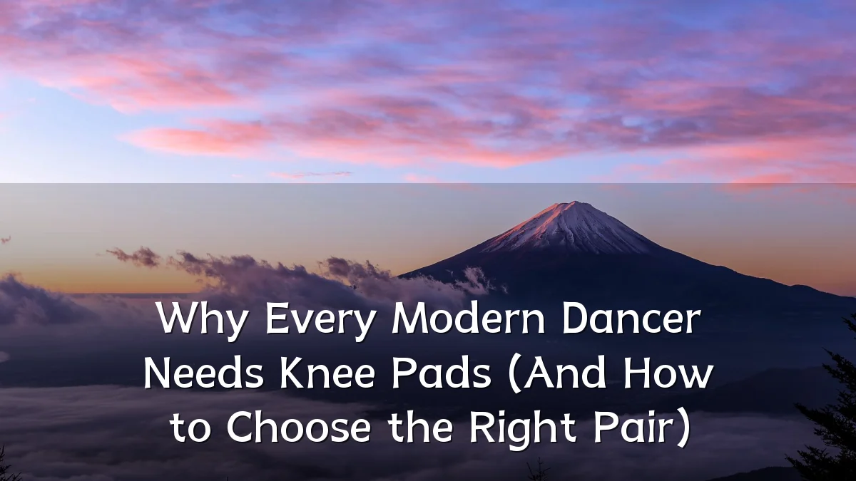 Why Every Modern Dancer Needs Knee Pads (And How to Choose the Right Pair)