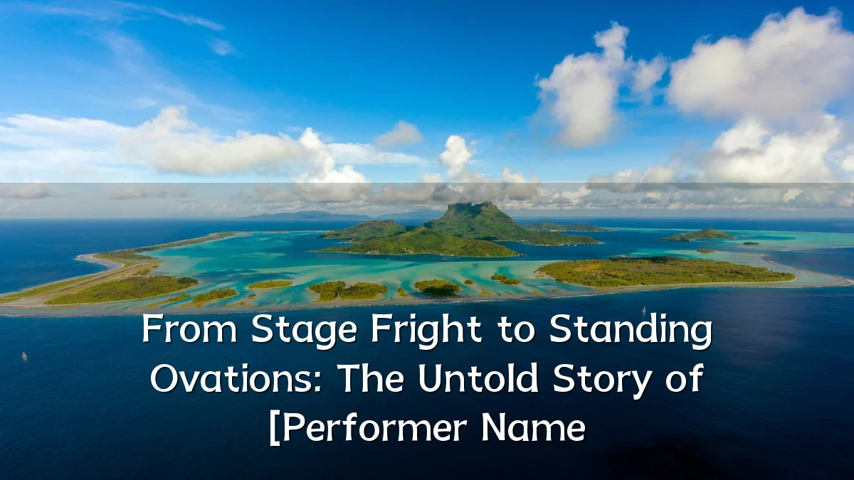 From Stage Fright to Standing Ovations: The Untold Story of [Performer Name