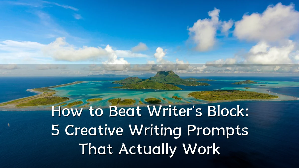 How to Beat Writer's Block: 5 Creative Writing Prompts That Actually Work