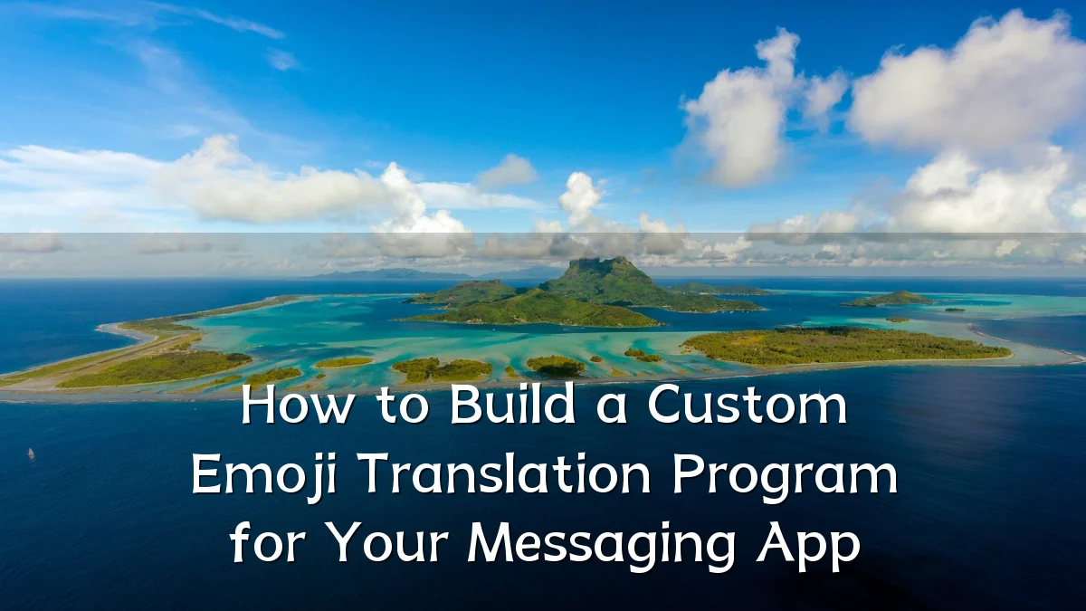 How to Build a Custom Emoji Translation Program for Your Messaging App
