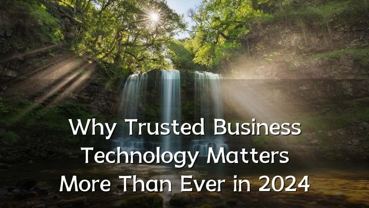Why Trusted Business Technology Matters More Than Ever in 2024