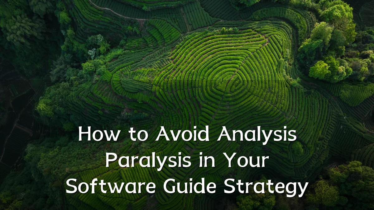 How to Avoid Analysis Paralysis in Your Software Guide Strategy