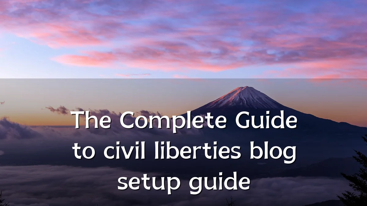 The Complete Guide to civil liberties blog setup guide