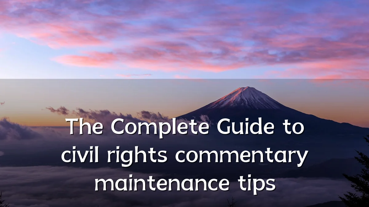 The Complete Guide to civil rights commentary maintenance tips