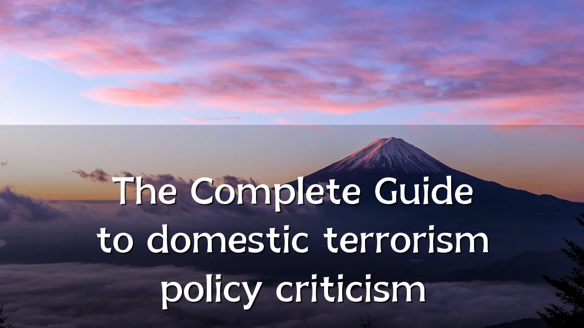The Complete Guide to domestic terrorism policy criticism