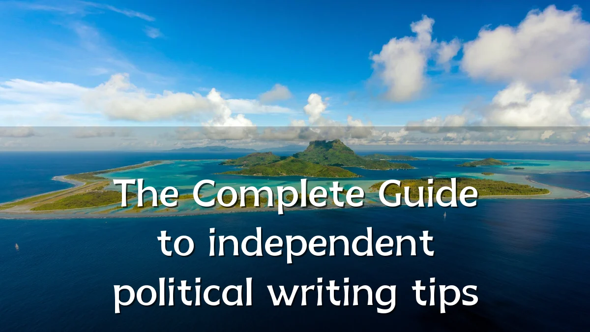 The Complete Guide to independent political writing tips
