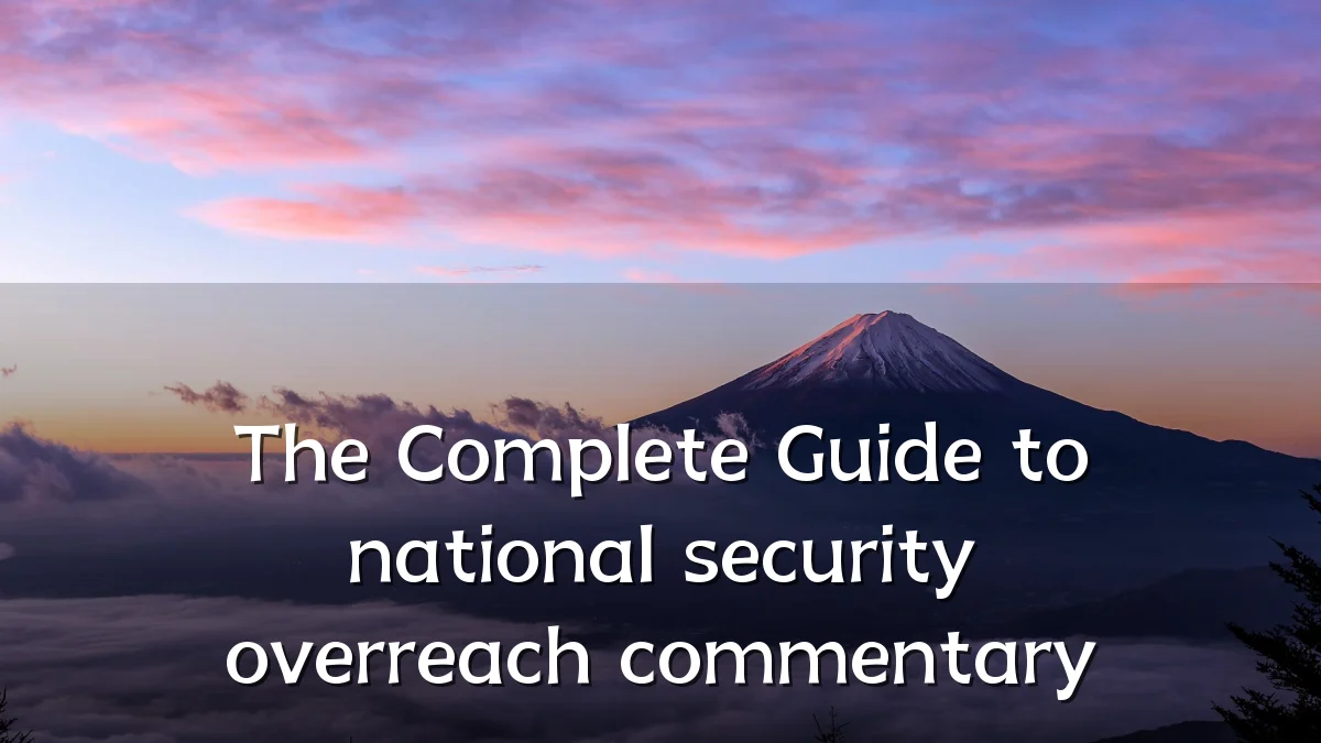 The Complete Guide to national security overreach commentary