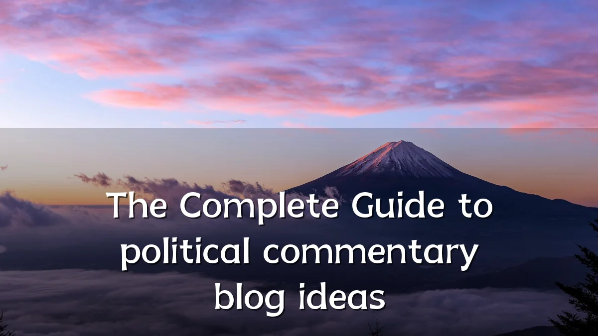 The Complete Guide to political commentary blog ideas