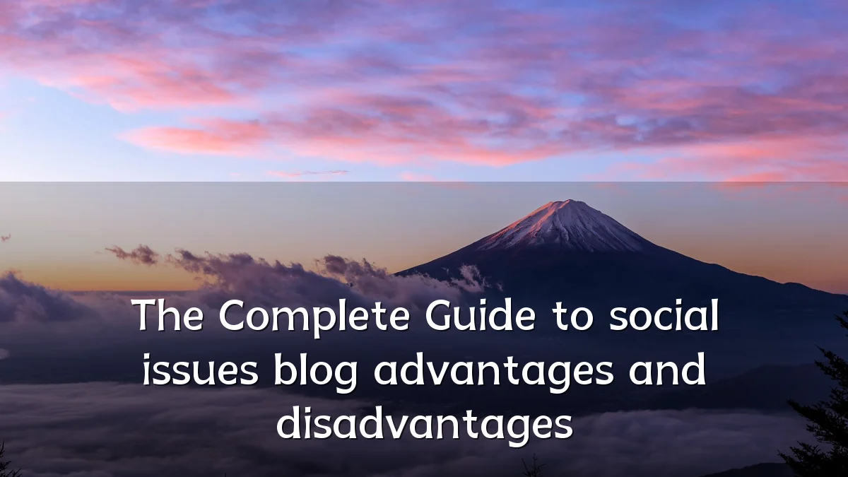 The Complete Guide to social issues blog advantages and disadvantages