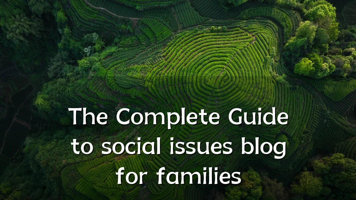 The Complete Guide to social issues blog for families
