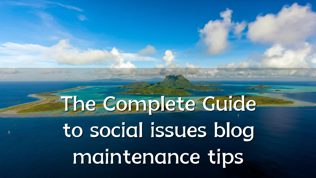 The Complete Guide to social issues blog maintenance tips