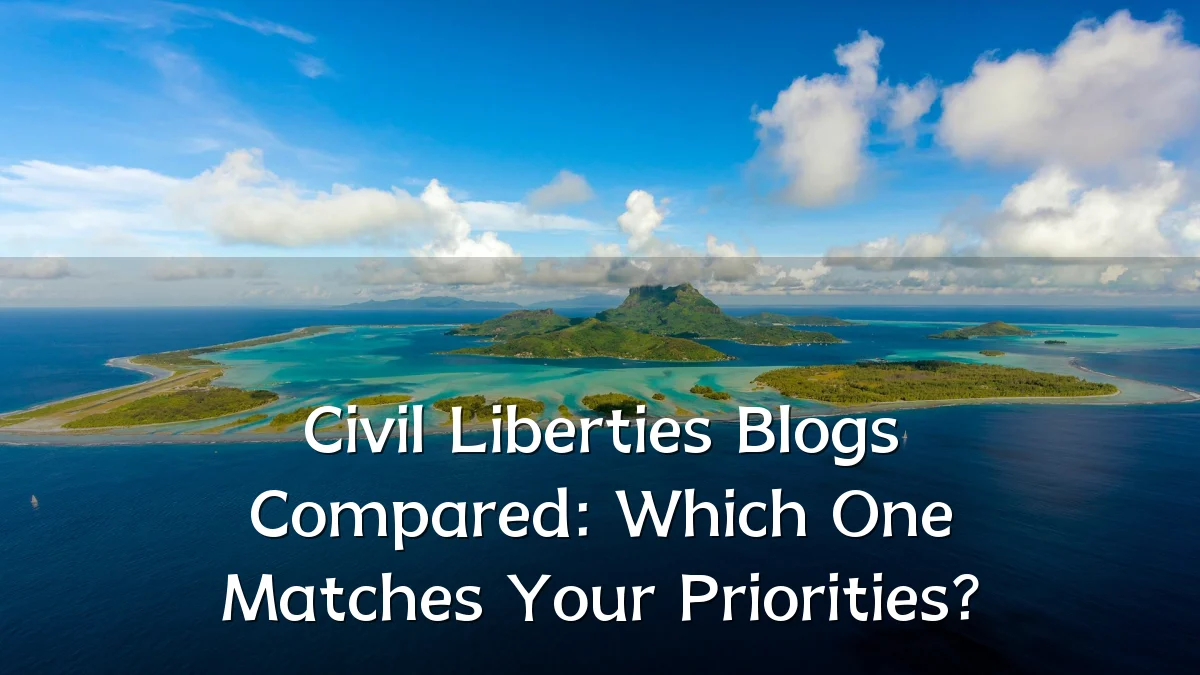 Civil Liberties Blogs Compared: Which One Matches Your Priorities?