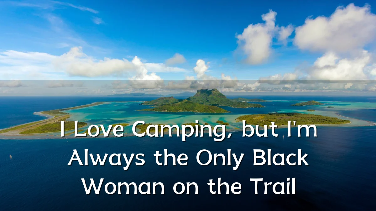I Love Camping, but I'm Always the Only Black Woman on the Trail