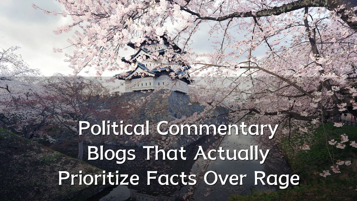 Political Commentary Blogs That Actually Prioritize Facts Over Rage