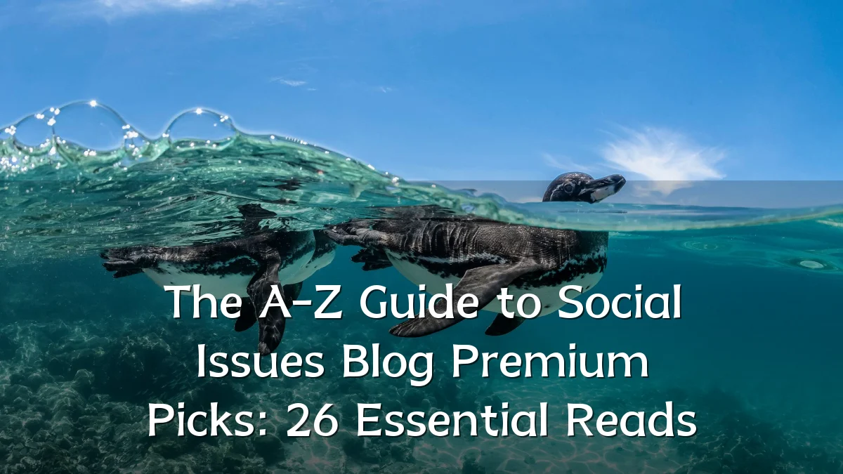 The A-Z Guide to Social Issues Blog Premium Picks: 26 Essential Reads