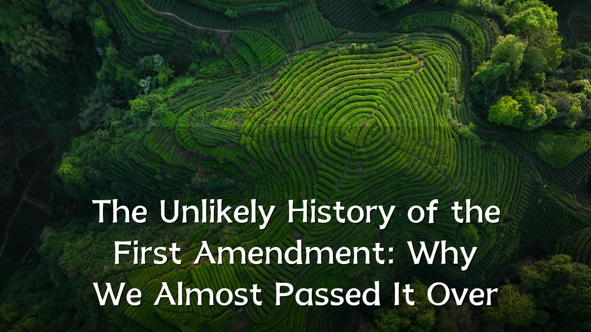 The Unlikely History of the First Amendment: Why We Almost Passed It Over