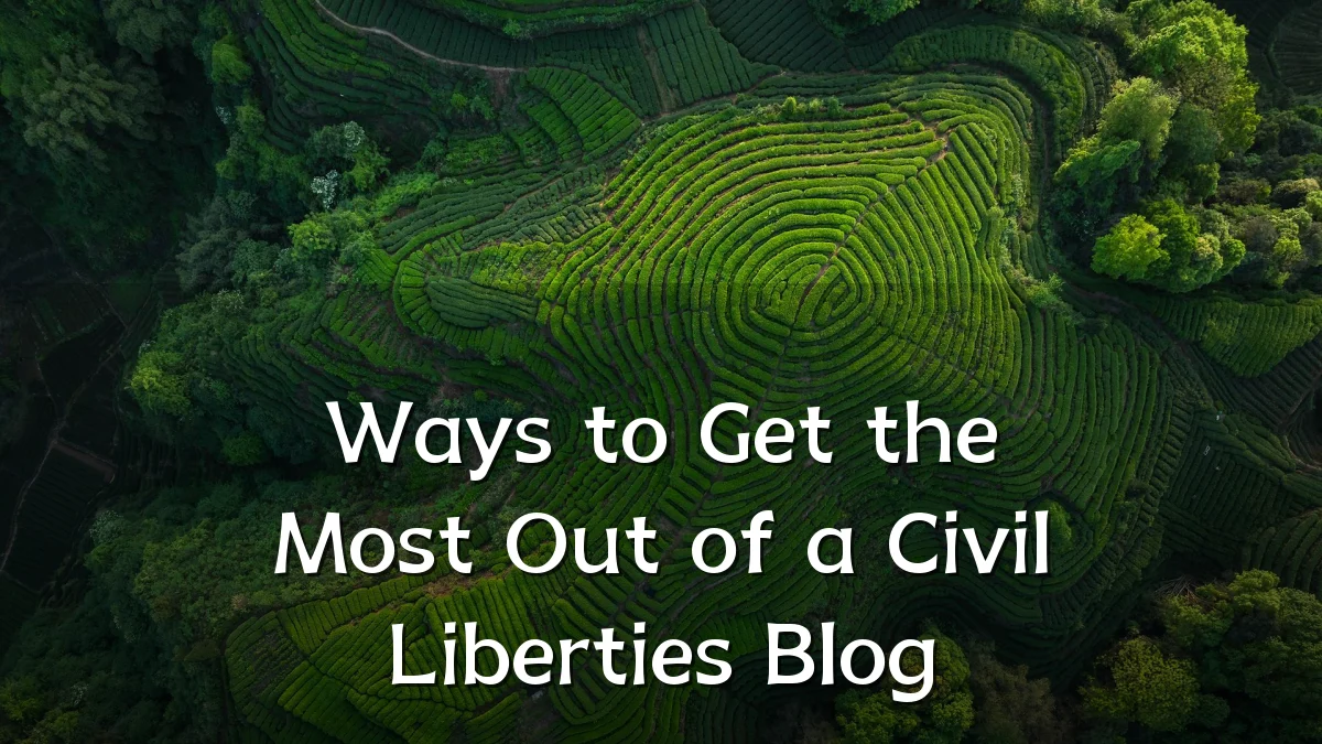 Ways to Get the Most Out of a Civil Liberties Blog