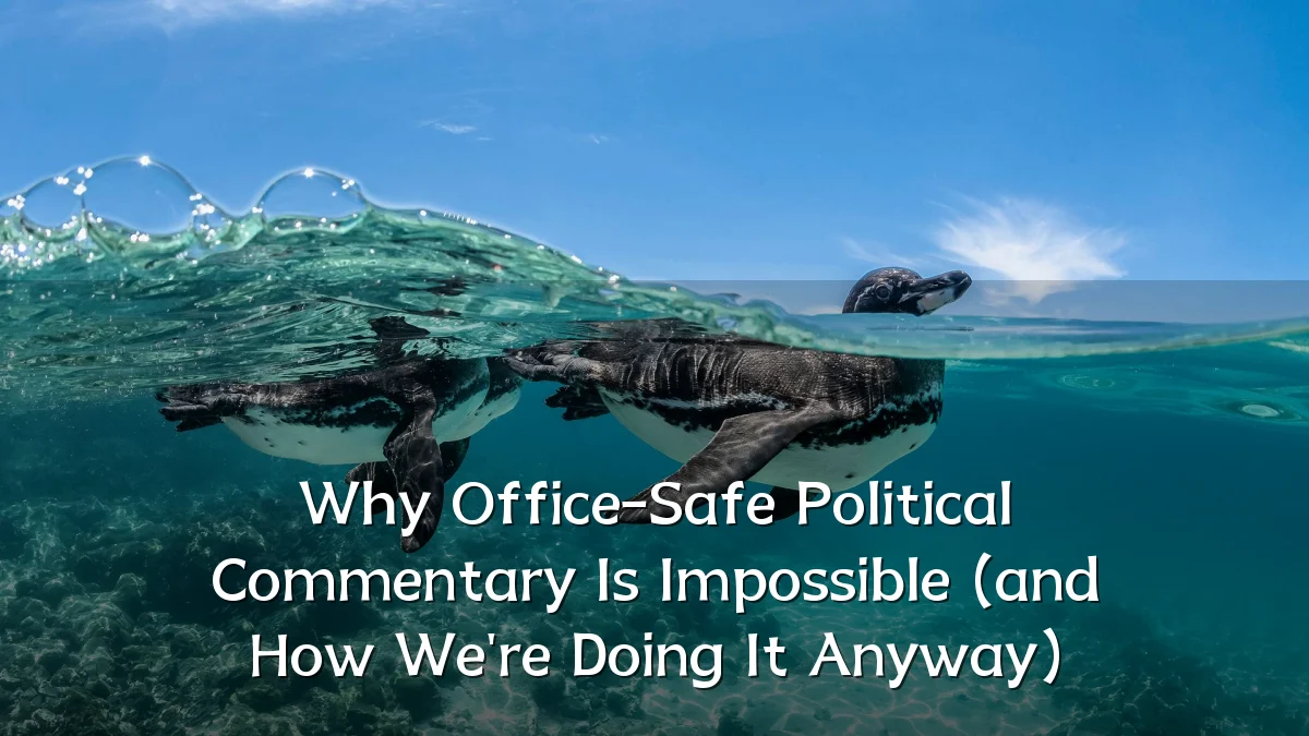 Why Office-Safe Political Commentary Is Impossible (and How We're Doing It Anyway)