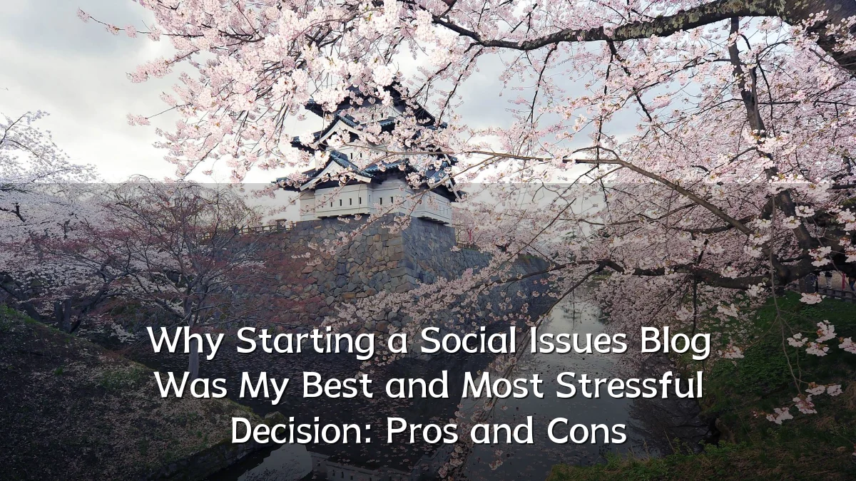 Why Starting a Social Issues Blog Was My Best and Most Stressful Decision: Pros and Cons