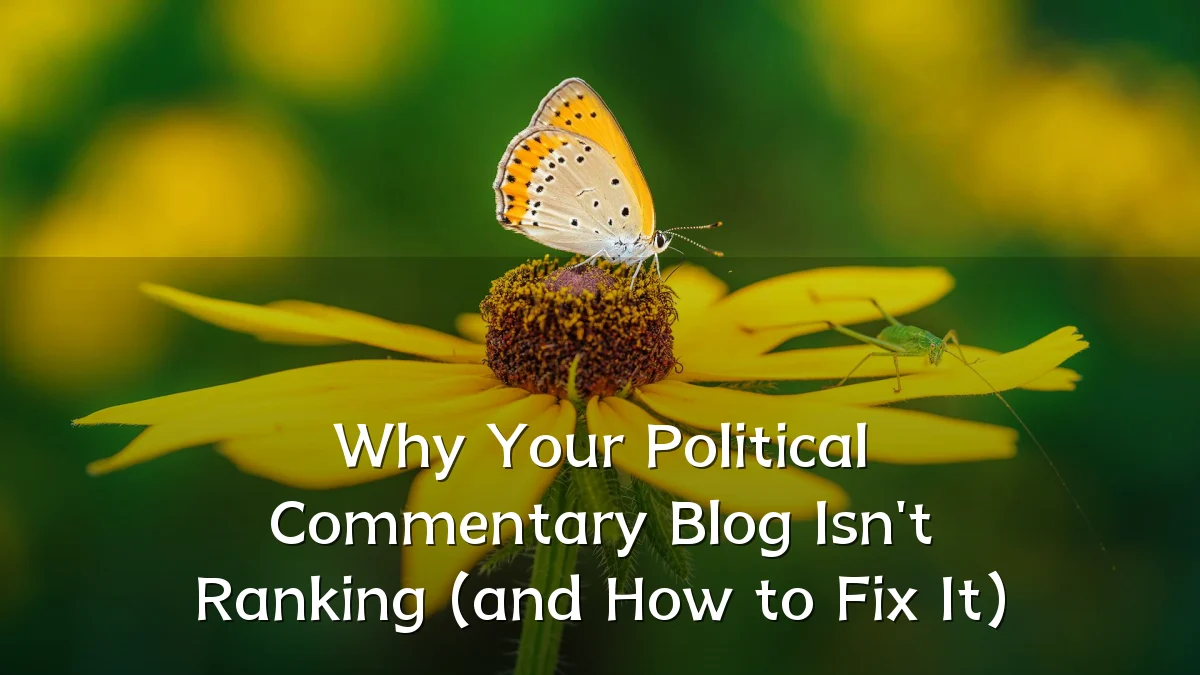 Why Your Political Commentary Blog Isn't Ranking (and How to Fix It)