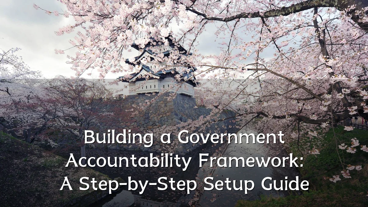 Building a Government Accountability Framework: A Step-by-Step Setup Guide