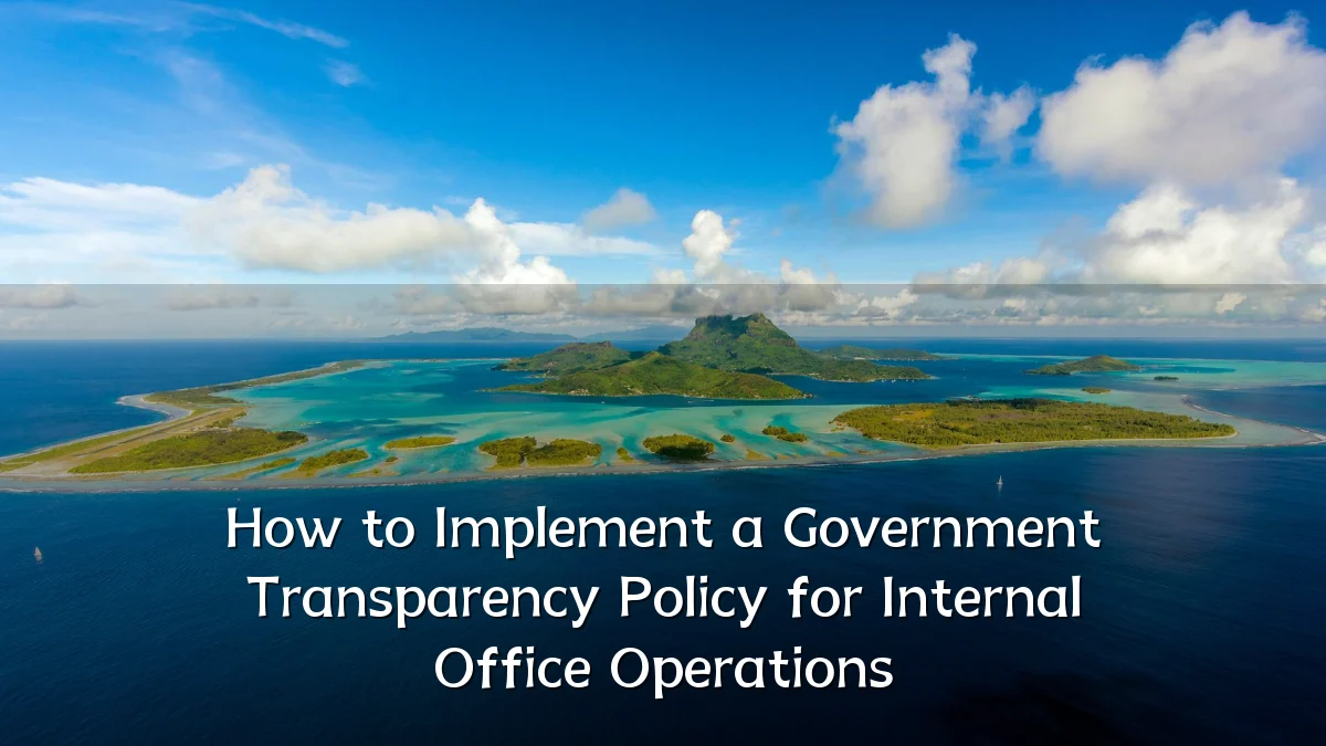 How to Implement a Government Transparency Policy for Internal Office Operations