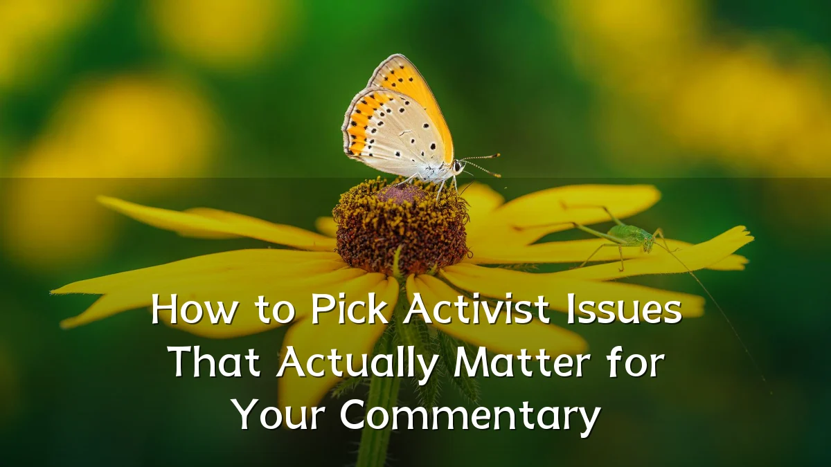 How to Pick Activist Issues That Actually Matter for Your Commentary