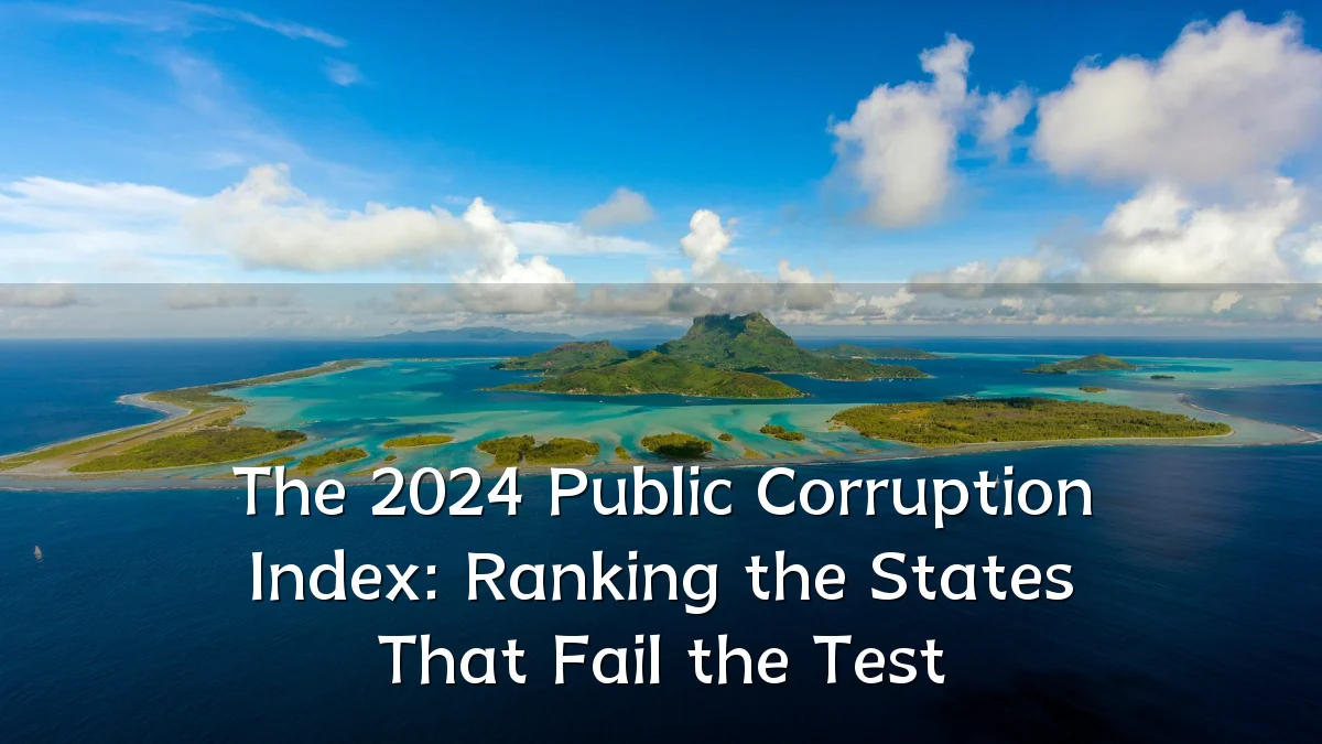 The 2024 Public Corruption Index: Ranking the States That Fail the Test