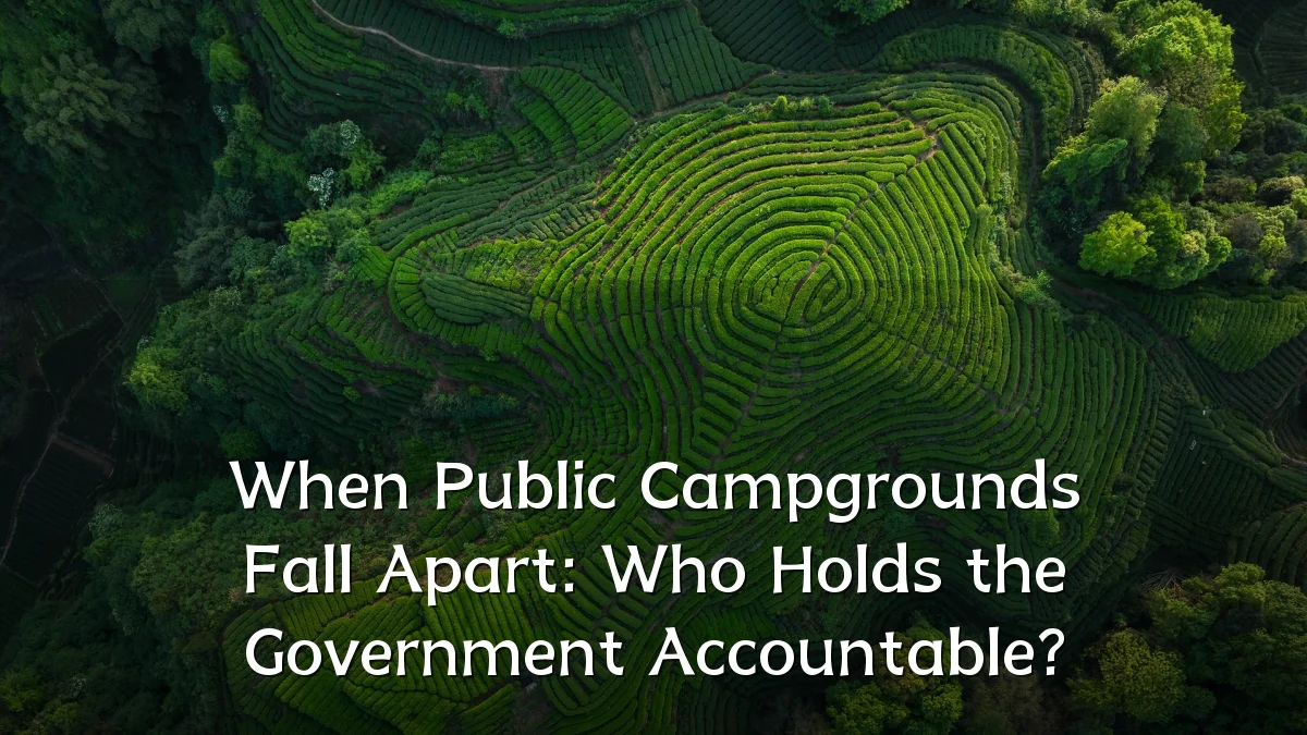 When Public Campgrounds Fall Apart: Who Holds the Government Accountable?